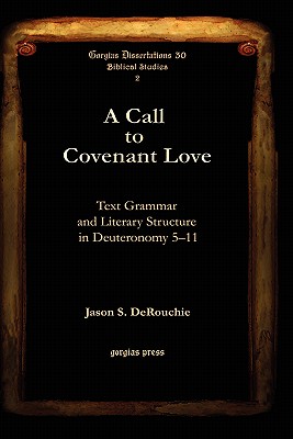 A Call to Covenant Love: Text Grammar and Literary Structure in Deuteronomy 5-11 - Derouchie, Jason S