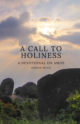 A Call to Holiness: A Devotional on Amos - Muck, Jordan