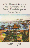 A Call to Mission - A History of the Jesuits in China 1842-1954: Volume 2: The Wider European and American Adventure