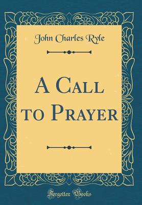 A Call to Prayer (Classic Reprint) - Ryle, John Charles