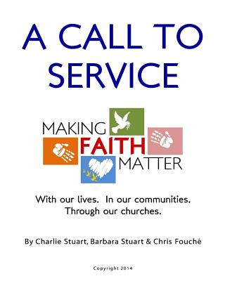 A Call to Service: Making Faith Matter: With Our Lives. In Our Communities. Through Our Churches. - Stuart, Barbara (Contributions by), and Fouche, Chris (Contributions by), and Stuart, Charlie