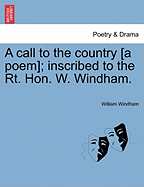 A Call to the Country [a Poem]; Inscribed to the Rt. Hon. W. Windham. - Windham, William
