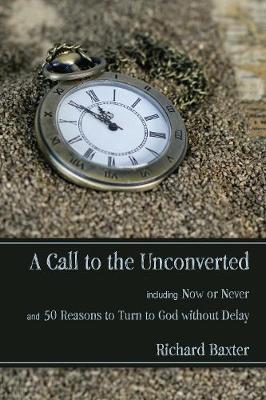 A Call to the Unconverted: Including Now or Never and 50 Reasons to Turn to God without Delay - Baxter, Richard, and Chalmers, Thomas (Introduction by)