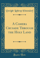 A Camera Crusade Through the Holy Land (Classic Reprint)