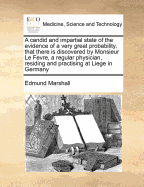 A candid and impartial state of the evidence of a very great probability, that there is discovered by Monsieur Le Fevre, a regular physician, residing and practising at Liege in Germany, a specific for the gout, ed 2 - Marshall, Edmund