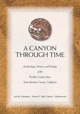 A Canyon through Time: Archaeology, History, and Ecology of the Tecolote Canyon Area, Santa Barbara County, California - Erlandson, Jon, and Wandsnider, LuAnn (Editor)