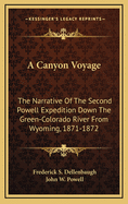 A Canyon Voyage: The Narrative of the Second Powell Expedition Down the Green-Colorado River from Wyoming, and the Explorations on Land, in the Years 1871 and 1872