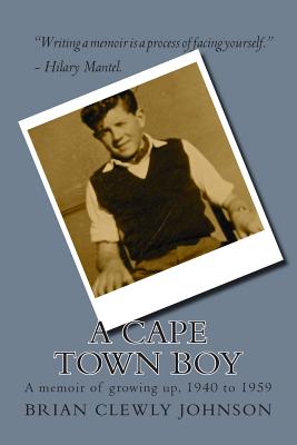 A Cape Town boy: A memoir of growing up, 1940 to 1959 - Johnson, Brian Clewly