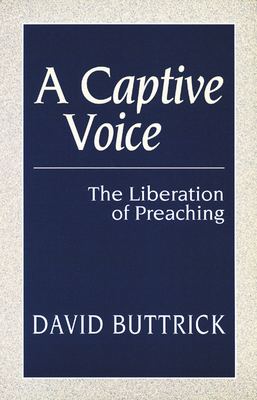A Captive Voice: The Liberation of Preaching - Buttrick, David