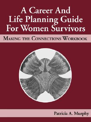 A Career and Life Planning Guide for Women Survivors: Making the Connections Workbook - Murphy, Patricia, and Murphy, Murphy