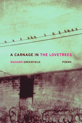 A Carnage in the Lovetrees: Poems - Greenfield, Richard