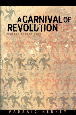 A Carnival of Revolution: Central Europe 1989 - Kenney, Padraic
