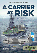 A Carrier at Risk: Argentinean Aircraft Carrier and Anti-Submarine Operations Against Royal Navy's Attack Submarines During the Falklands/Malvinas War, 1982