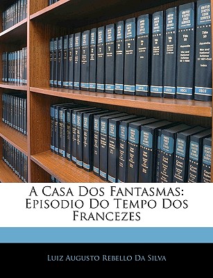 A Casa DOS Fantasmas: Episodio Do Tempo DOS Francezes - Da Silva, Luiz Augusto Rebello