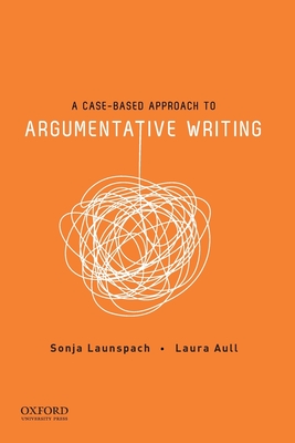 A Case-Based Approach to Argumentative Writing - Launspach, Sonja, and Aull, Laura