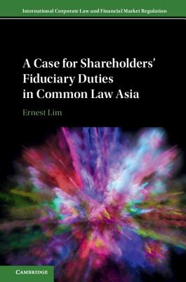 A Case for Shareholders' Fiduciary Duties in Common Law Asia - Lim, Ernest