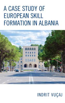 A Case Study of European Skill Formation in Albania - Vuaj, Indrit