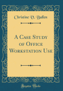 A Case Study of Office Workstation Use (Classic Reprint)