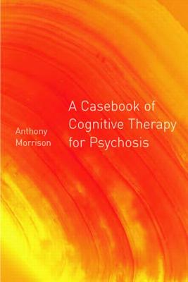 A Casebook of Cognitive Therapy for Psychosis - Morrison, Anthony P (Editor)