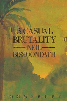 A Casual Brutality - Bissoondath, Neil