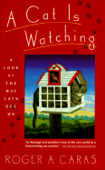 A Cat is Watching: A Look at the Way Cats See Us - Caras, Roger A
