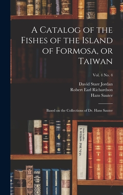 A Catalog of the Fishes of the Island of Formosa, or Taiwan: Based on the Collections of Dr. Hans Sauter; vol. 4 no. 4 - Jordan, David Starr 1851-1931, and Richardson, Robert Earl B 1877 (Creator), and Sauter, Hans
