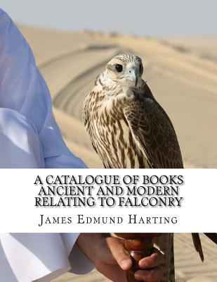 A Catalogue of Books Ancient and Modern Relating To Falconry: The Bibliotbeca Eccipitraria - Chambers, Jackson (Introduction by), and Harting, James Edmund