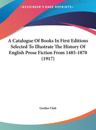 A Catalogue of Books in First Editions Selected to Illustrate the History of English Prose Fiction from 1485-1870 (1917)