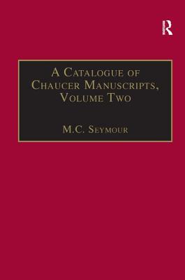 A Catalogue of Chaucer Manuscripts: Volume Two: The Canterbury Tales - Seymour, M C