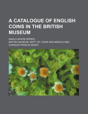 A Catalogue of English Coins in the British Museum. Anglo-Saxon Series .. - Medals, British Museum Dept of Coins a