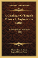 A Catalogue of English Coins V1, Anglo-Saxon Series: In the British Museum (1887)