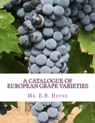 A Catalogue of European Grape Varieties: European Vines With Their Synonyms and Brief Descriptions - Chambers, Roger (Introduction by), and Heyne, E B, Mr.