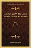 A Catalogue of the Greek Coins in the British Museum: Italy (1873)