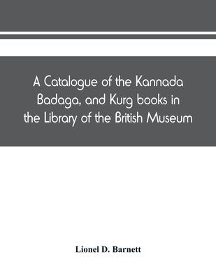 A catalogue of the Kannada, Badaga, and Kurg books in the Library of the British Museum - D Barnett, Lionel