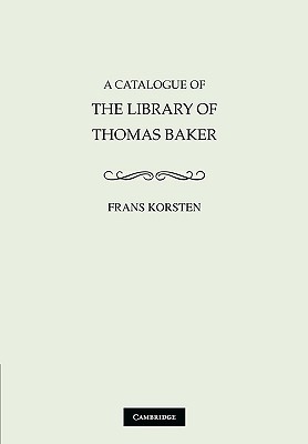 A Catalogue of the Library of Thomas Baker - Korsten, Frans (Editor)