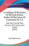 A Catalogue Of The Names Of The Early Puritan Settlers Of The Colony Of Connecticut No. 4-6: With The Time Of Their Arrival In The Country And Colony (1852)
