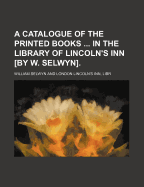 A Catalogue of the Printed Books in the Library of Lincoln's Inn [By W. Selwyn].