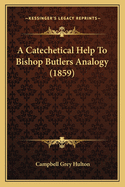 A Catechetical Help To Bishop Butlers Analogy (1859)