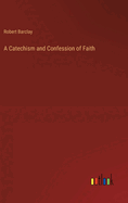 A Catechism and Confession of Faith