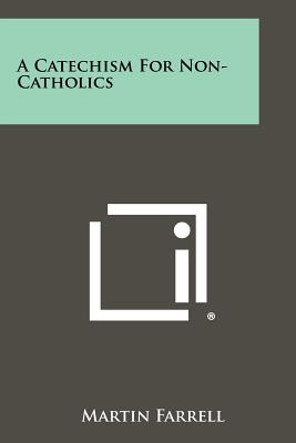 A Catechism for Non-Catholics - Farrell, Martin