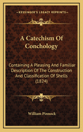 A Catechism of Conchology: Containing a Pleasing and Familiar Description of the Construction and Classification of Shells (1824)