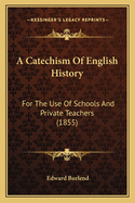 A Catechism Of English History: For The Use Of Schools And Private Teachers (1855)