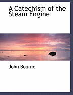 A Catechism of the Steam Engine - Bourne, John, Dr.