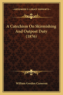 A Catechism On Skirmishing And Outpost Duty (1876)