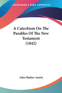 A Catechism On The Parables Of The New Testament (1842)