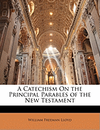 A Catechism on the Principal Parables of the New Testament