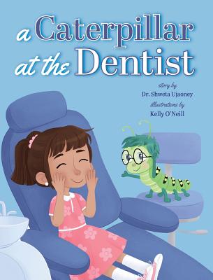 A Caterpillar at the Dentist - Ujaoney, Shweta, and O'Neill, Kelly