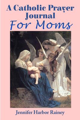 A Catholic Prayer Journal for Moms - Rainey, Jennifer Harbor