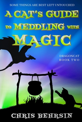 A Cat's Guide to Meddling with Magic: A Humorous Fantasy Adventure - Scace, Wayne M (Editor), and Behrsin, Chris
