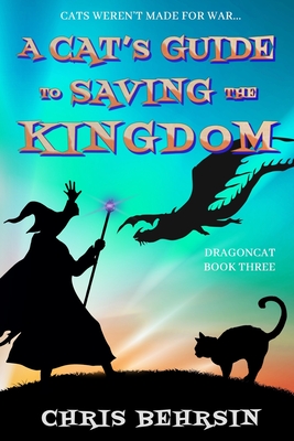 A Cat's Guide to Saving the Kingdom: A Humorous Fantasy Adventure - Behrsin, Chris